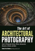 The Art of Architectural Photography: How to Photograph Museums, Schools, Restaurants, Homes, Offices, and More 1682032124 Book Cover