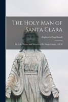 The Holy Man of Santa Clara; or, Life, Virtues and Miracles of Fr. Magin Catala, O.F.M 1117876322 Book Cover