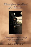 Words from the Heart of a Warrior: A Writer's Special Mission Through Life's Many Battlefields 1615070443 Book Cover