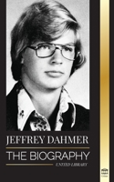 Jeffrey Dahmer: The Biography of the Milwaukee Cannibal and Necrophiliac Serial Killer - An American Nightmare of Murder & Cannibalism 9493311325 Book Cover