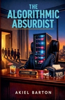 The Algorithmic Absurdist B0GSH25G4N Book Cover