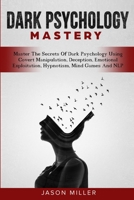 Dark Psychology Mastery: Master The Secrets Of Dark Psychology Using Covert Manipulation, Deception, Emotional Exploitation, Hypnotism, Mind Games And NLP 1989120318 Book Cover