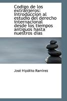 C�digo de Los Extranjeros: Introducci�n Al Estudio del Derecho Internacional Desde Los Tiempos Antiguos Hasta Nuestros Dias (Classic Reprint) 1103381091 Book Cover