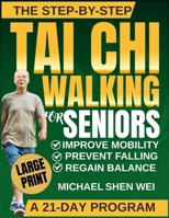 The Step-by-Step Tai Chi Walking for Seniors: A Simple Daily Practice to Move Better, Feel Stronger, and Stay Steady B0GHJY92RJ Book Cover