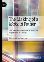 The Making of a Makbul Father: The Portraits of Fathers as Affective Negotiators in Turkey 3031667344 Book Cover