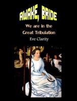 Awake, Bride: We Are in the Great Tribulation 1931203172 Book Cover