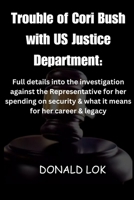 The Trouble of Cori Bush with US Justice Department:: Full details into investigation against the representative for her spending on security & what its means for her career & legacy. B0CTQMR7DB Book Cover