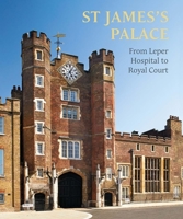 St James's Palace: From Leper Hospital to Royal Court 1909741590 Book Cover