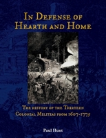 In Defense of Hearth and Home: The history of the Thirteen Colonial Militias from 1607-1775 1098318765 Book Cover