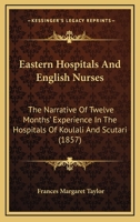 Eastern Hospitals And English Nurses: The Narrative Of Twelve Months' Experience In The Hospitals Of Koulali And Scutari 1014864801 Book Cover
