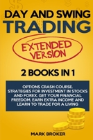 DAY AND SWING TRADING - extended version: Options Crash Course. Strategies for Investment in Stocks and Forex. Get your Financial Freedom, Earn Extra Income and learn how to Trade for a Living 9918951508 Book Cover