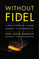 Without Fidel: A Death Foretold in Miami, Havana and Washington 1416551506 Book Cover