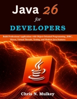 Java 26 for Developers: Build Professional Applications with Object-Oriented Programming, JDBC, Maven, Virtual Threads, Testing, and Modern Java Features (Practical Tech Companion) B0HBNBY7JM Book Cover