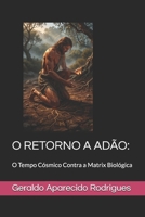 O RETORNO A ADÃO:: O Tempo Cósmico Contra a Matrix Biológica (Portuguese Edition) B0H9SHTMCR Book Cover