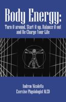 Body Energy: Turn-it-around, Start-it-up, Balance-it-out and Re-Charge Your Life 1598002929 Book Cover