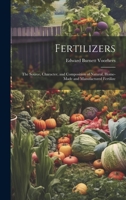 Fertilizers: The Source, Character, and Composition of Natural, Home-made and Manufactured Fertilize 1019397055 Book Cover