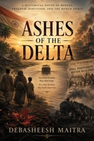ASHES OF THE DELTA: A Historical Novel of Bengal, Freedom, Partition, and the Human Spirit B0HBQCZXDP Book Cover