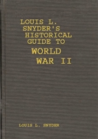 Louis L. Snyder's Historical Guide to World War II: 0313232164 Book Cover