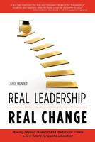 Real Leadership Real Change: Moving Beyond Research and Rhetoric to Create a New Future for Public Education 1770973087 Book Cover