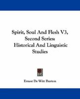 Spirit, Soul And Flesh V3, Second Series: Historical And Linguistic Studies 1432504592 Book Cover