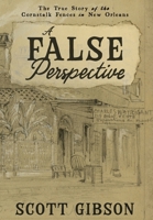 A False Perspective: The True Story of the Cornstalk Fences in New Orleans 173203611X Book Cover