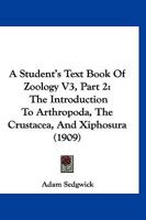 A Student's Text Book Of Zoology V3, Part 2: The Introduction To Arthropoda, The Crustacea, And Xiphosura 1120963575 Book Cover