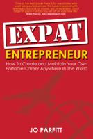 Expat Entrepreneur: How To Create and Maintain Your Own Portable Career Anywhere In The World 1905430132 Book Cover