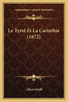 Le Tyrol Et La Carinthie: Moeurs, Paysages, Légendes 1018410538 Book Cover
