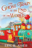 The Ghost Train at the End of the World 1964216257 Book Cover