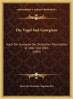 Die Vogel Sud-Georgiens: Nach Der Ausbeute Der Deutschen Polarstation In 1882 Und 1883 (1885) 1162483822 Book Cover