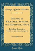 History of Brunswick, Topsham, and Harpswell, Maine, Including the Ancient Territory Known as Pejepscot 9353891604 Book Cover