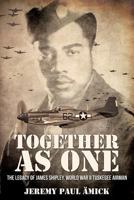 Together as One: The Legacy of James Shipley, World War II Tuskegee Airman 1948282372 Book Cover