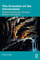 The Evolution of the Unconscious: Exploring Persons, Groups, Nature and Spirit 1032907916 Book Cover