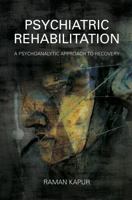 Psychiatric Rehabilitation: A Psychoanalytic Approach to Recovery 1782201564 Book Cover