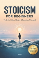 Stoicism for Beginners: A Practical Beginner’s Guide to Stoicism for Calm, Discipline, and Inner Strength B0G5KD2P33 Book Cover