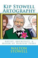 Kip Stowell Artography: Artist, Architect, & Mayor of Harpers Ferry 1494719576 Book Cover