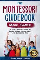 Montessori Guidebook Made Simple: A simple Parent's Guide to Raising Human Toddler, Happy and Successful Child 1077001851 Book Cover