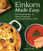Einkorn Made Easy: 50 Simple Recipes for Nature's Delicious Low-Gluten Ancient Grain 1632176017 Book Cover