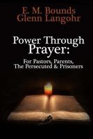 Power Through Prayer: For Pastors, Parents, The Persecuted & Prisoners 1495940314 Book Cover