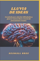 LLUVIA DE IDEAS: Un método para abordar dificultades y generar nuevas ideas a través del pensamiento creativo. (Spanish Edition) B0DV5CKSZF Book Cover