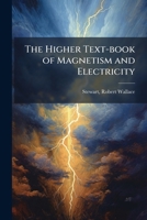The Higher Text-Book of Magnetism and Electricity 1172806608 Book Cover
