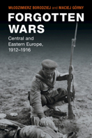 Forgotten Wars: Central and Eastern Europe, 1912–1916 (Studies in the Social and Cultural History of Modern Warfare) 1108940382 Book Cover