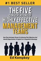 The Five Conversations Of Highly Effective Management Teams: How They Anticipate Threats To Achieving Their Objectives And Identify Opportunities To Exploit For A Competitive Advantage 1979996903 Book Cover