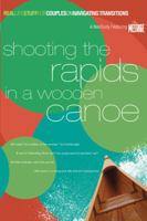 Shooting the Rapids in a Wooden Canoe: Real Life Stuff for Couples On Navigating Transitions : a NavStudy Featuring the Message (Real Life Stuff for Couples on Navicating Transistions) 1600061648 Book Cover