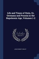 Life and Times of Stein, Or, Germany and Prussia in the Napoleonic Age, Volumes 1-2 1376466651 Book Cover