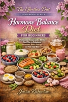 Hormone Balance Diet for Beginners: Wholesome Recipes and a 30-Day Meal Plan to Rebalance Hormones, Boost Energy, and Feel Your Best (The Effortless Diet Cookbook Series) B0H9H79T5N Book Cover