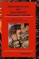 EVOLUTION OF LOVE AND RELATIONSHIPS THROUGHOUT HISTORY: A HISTORICAL TOUR ON THE DEVELOPMENT OF LOVE B0F5Z3H85G Book Cover