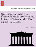 Un Chapitre inédit de l'histoire de Saint-Nazaire, Loire-Inférieure, du XVe au XVIIIe siècle. 1249005957 Book Cover