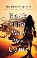 Back The Way We Came: Eleven Fearless Women Voice Their Untold Stories 1800945876 Book Cover