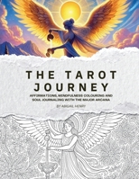 The Tarot Journey: Affirmations, Mindfulness Colouring and Soul Journaling with the Major Arcana 1764043308 Book Cover